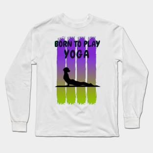 Born to play yoga Long Sleeve T-Shirt